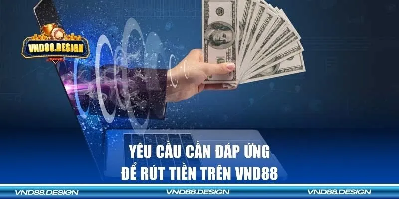 Yêu cầu cần đáp ứng để rút tiền VND88